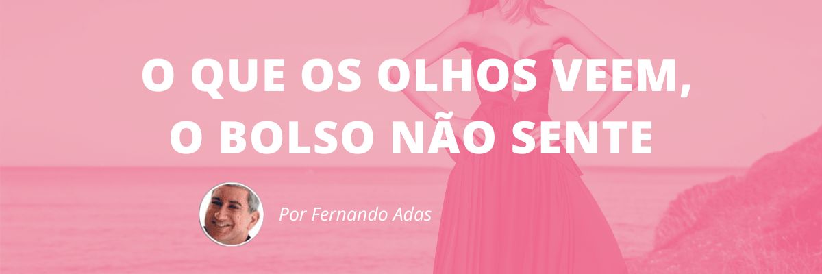 O que os olhos veem, o bolso não sente - Blog Sexta de Ideias -Fine Marketing