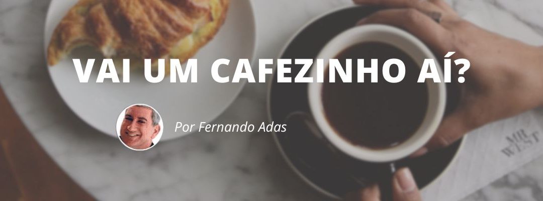 Vai um cafezinho aí?