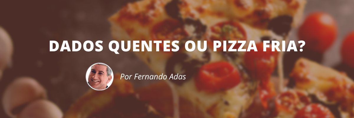 Dados quentes ou pizza fria - Blog Sexta de Ideias - Fine Marketing