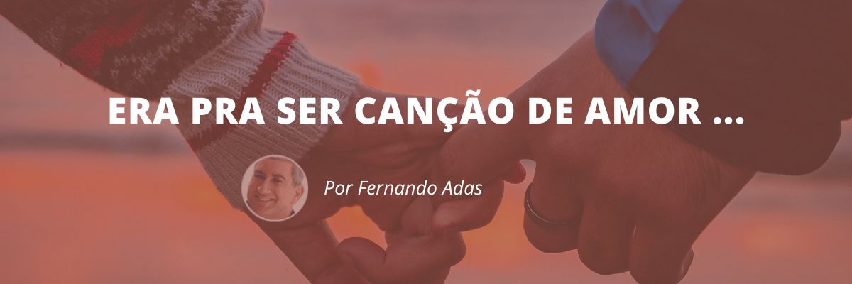 Era para ser canção de amor - Blog Sexta de Ideias - Fine Marketing