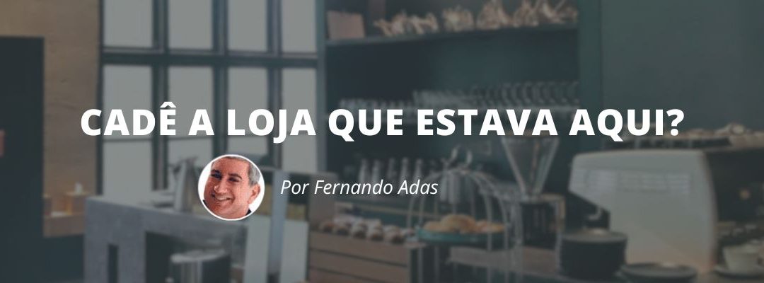 Cadê a loja que estava aqui?