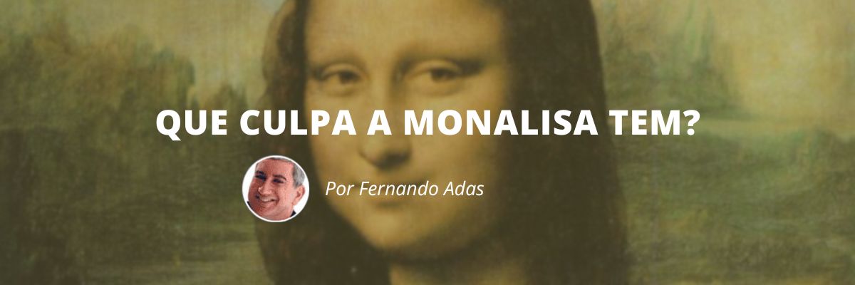 Que culpa a Monalisa tem - Blog Sexta de Ideias - Fine Marketing