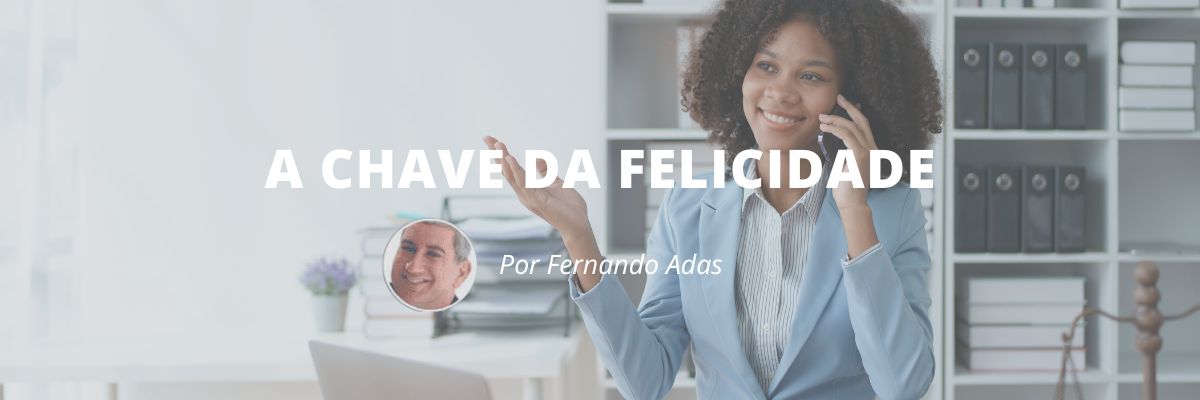 A Chave da felicidade - Blog Sexta de Ideias - Fine Marketing