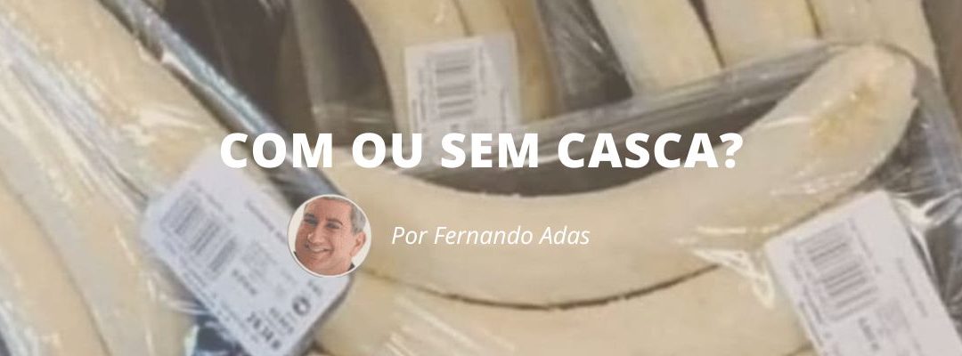 Com ou Sem casca?