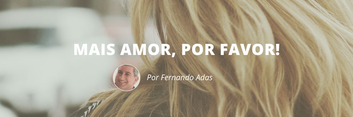 Mais amor, por favor - Blog Sexta de Ideias - Fine Marketing